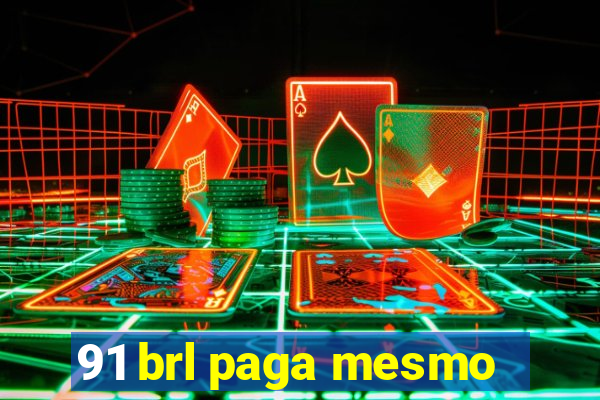 91 brl paga mesmo